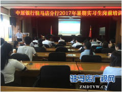  中原银行驻马店分行成功举办2017年暑期实习生岗前培训