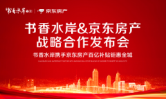 书香水岸&京东房产百亿补贴战略合作签约仪式圆满成功