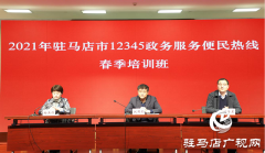 2021年驻马店市12345政务服务便民热线春季培训班开班