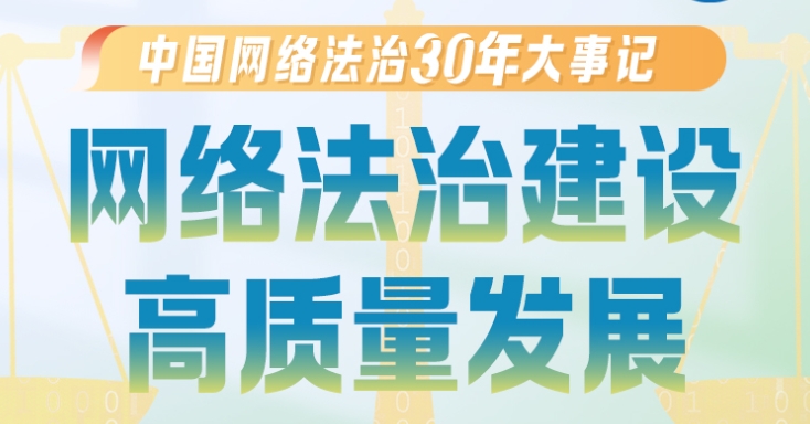 【法治网事】网络法治建设高质量发展 中国网络法治三十年大事记（2012年至今）