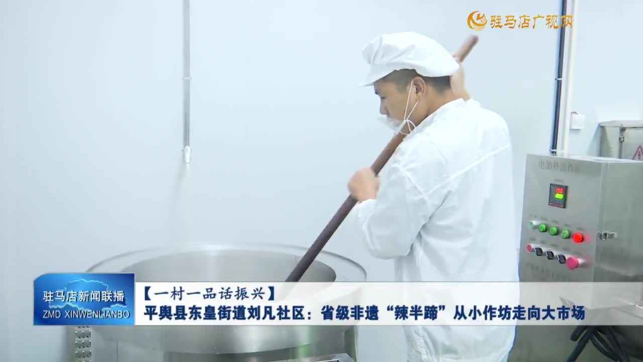 【一村一品话振兴】平舆县东皇街道刘凡社区：省级非遗&ldquo;辣半蹄&rdquo;从小作坊走向大市场